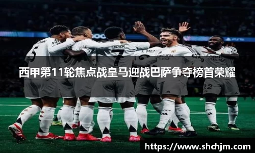西甲第11轮焦点战皇马迎战巴萨争夺榜首荣耀